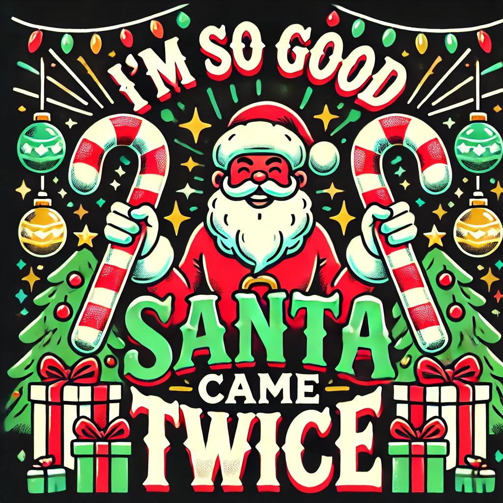 A playful holiday design featuring Im So Good Santa Came Twice with a funny illustration of Santa holding two candy canes like drumsticks surrounded by presents snowflakes and Christmas lights The typography is bold playful and festive with bright colors like red green and gold shining throughout the image